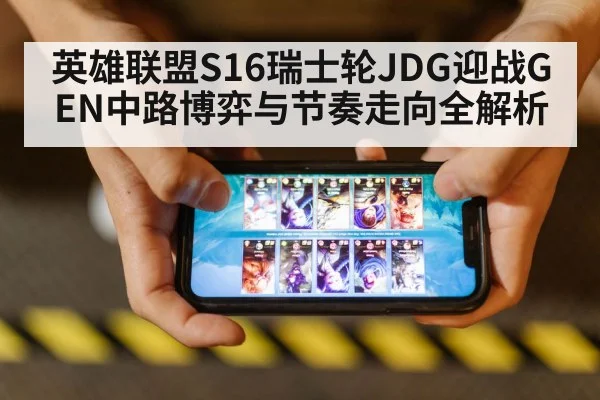 英雄联盟S16瑞士轮JDG迎战GEN中路博弈与节奏走向全解析