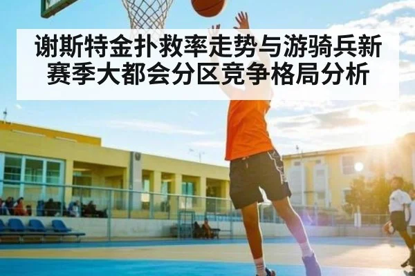 谢斯特金扑救率走势与游骑兵新赛季大都会分区竞争格局分析